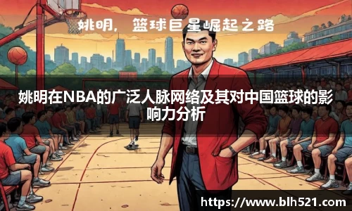 姚明在NBA的广泛人脉网络及其对中国篮球的影响力分析