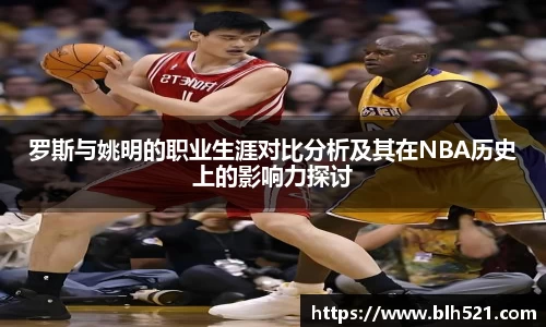 罗斯与姚明的职业生涯对比分析及其在NBA历史上的影响力探讨