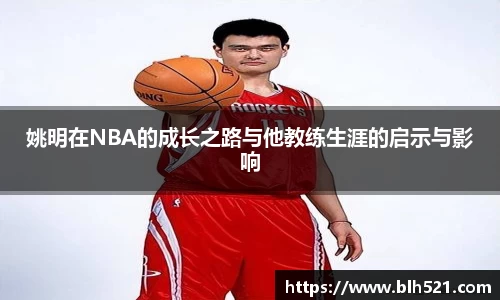 姚明在NBA的成长之路与他教练生涯的启示与影响
