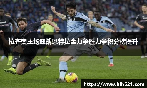 拉齐奥主场迎战恩特拉全力争胜力争积分榜提升