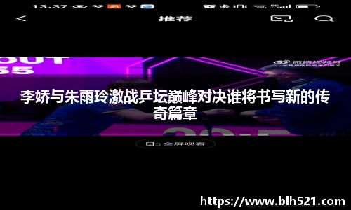 李娇与朱雨玲激战乒坛巅峰对决谁将书写新的传奇篇章