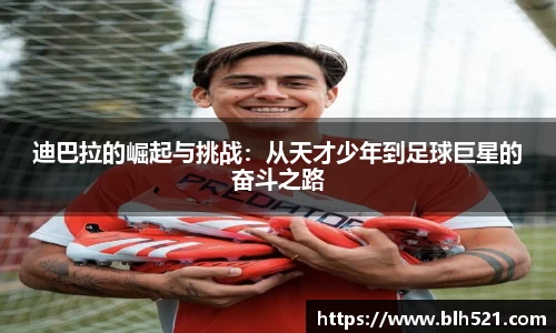 迪巴拉的崛起与挑战：从天才少年到足球巨星的奋斗之路
